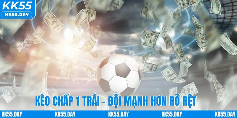 Tỷ Lệ Kèo Châu Á Hôm Nay - Hướng Dẫn Chơi Chi Tiết Tại KK55 4 Kèo chấp 1 trái - Chênh lệch rõ ràng