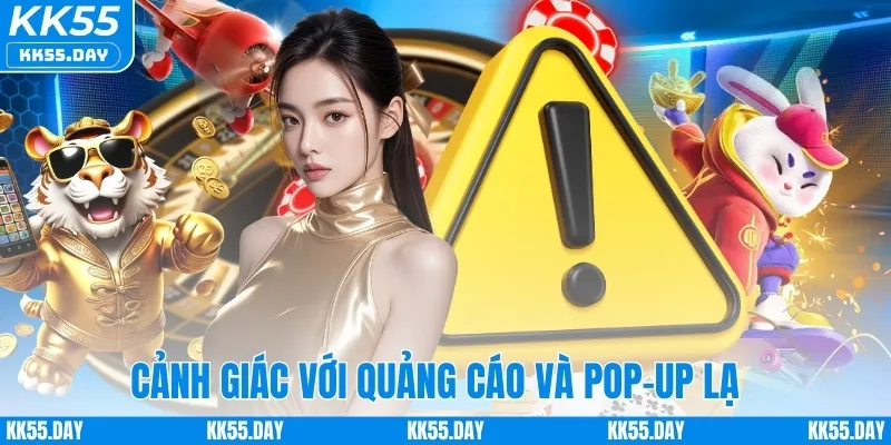 Link Vào KK55 3 Cảnh giác với quảng cáo và pop-up lạ