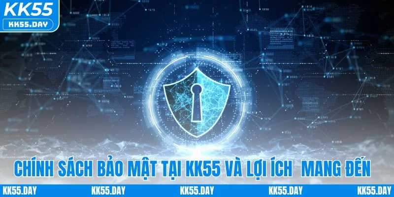 Chính Sách Bảo Mật KK55 1 Chính sách bảo mật tại KK55 mang đến lợi ích gì?