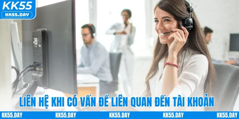 Liên Hệ KK55 1 Liên hệ KK55 khi có vấn đề liên quan đến tài khoản