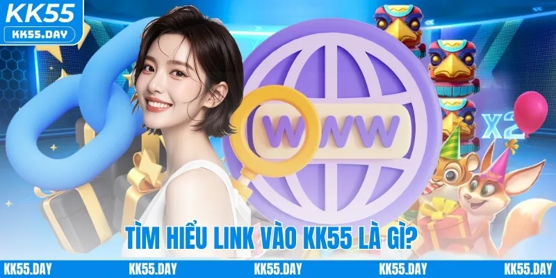 Link Vào KK55 1 Tìm hiểu link vào KK55 là gì