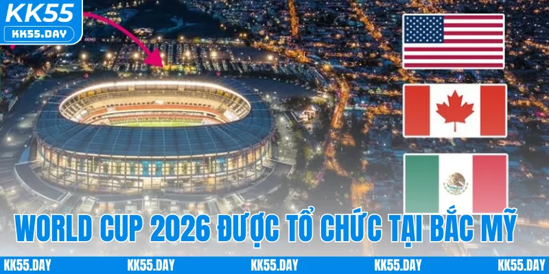 World Cup 2026 Ở Đâu? Khám Phá Các Quốc Gia Đồng Tổ Chức 2 World Cup 2026 ở đâu? Giải đấu tổ chức tại Bắc Mỹ