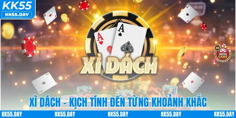 Tổng Hợp Game Đánh Bài Đổi Thưởng Hấp Dẫn Nhất KK55 5 Xì Dách - Kịch tính đến từng khoảnh khắc